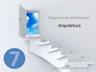 Chegamos ao último passo.

Arquitetura

 