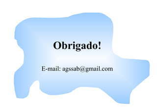 Obrigado!
E-mail: agssab@gmail.com
 