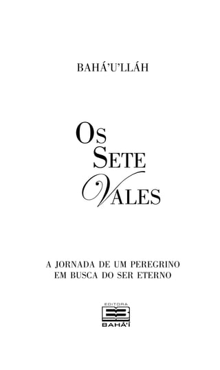 BAHÁ’U’LLÁH

OS
SETE

!ALES

A JORNADA DE UM PEREGRINO
EM BUSCA DO SER ETERNO

 