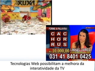 Tecnologias Web possibilitam a melhora da
interatividade da TV
 