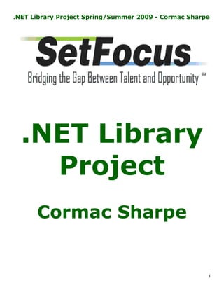 .NET Library Project Spring/Summer 2009 - Cormac Sharpe




  .NET Library
    Project
      Cormac Sharpe


                                                      1
 