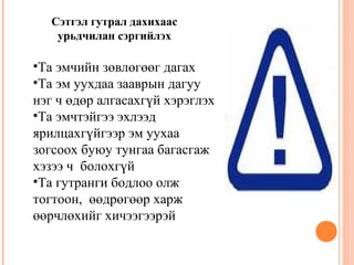 Сэтгэл гутрал дахихаас 
урьдчилан сэргийлэх 
•Та эмчийн зөвлөгөөг дагах 
•Та эм уухдаа зааврын дагуу 
нэг ч өдөр алгасахгүй хэрэглэх 
•Та эмчтэйгээ эхлээд 
ярилцахгүйгээр эм уухаа 
зогсоох буюу тунгаа багасгаж 
хэзээ ч болохгүй 
•Та гутранги бодлоо олж 
тогтоон, өөдрөгөөр харж 
өөрчлөхийг хичээгээрэй 
 