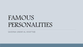 FAMOUS
PERSONALITIES
SAIDINA UMAR AL-KHATTAB
 