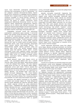 39АРГАЗҮЙЧ БИЧИЖ БАЙНА
хүсэх гэсэн биологийн ухамсартаа захирагдсан/
үйлчилж буй тохиолдолд ёс зүй, ёс суртахууны гэх
мэт хоёрдогч ухамсар үйлчилдэггүй байна. Харлаг
Доной хүсэл тачаалынх нь мөрөөдөл болсон Бадамын
нөхрийг мөн л харааж амийг нь авсан мөртлөө өнчирч
хоцорсон хүүхдийг нь хэлгүй болгож, эхнэрийг нь
оролдоод,сэтгэл санааны айдаст автуулж, эзэнгүй
болсон гэр оронд нь хараал, харууслын салхи
жаварлуулж байгаагаар бичсэнээр хүнлэг хүн ёсыг
араатны зэрлэг араншинтай сөргөлдүүлэн тавихын
зэрэгцээ хүн ёс зүйгээ гээж байгааг үзүүлжээ. Энэ
мэтээр ёс жудгаа огоорч байнаа гэж эргэцүүлэхгүй бол
араатнаас ялгаагүй тодруулбал түүнээс ч дор аюултай
юм байна гэдгийг уншигчдад сануулаад байх шиг.
З.Фройдийн үзсэнээр хүний үйл ажиллагаа
ухамсартай, ухамсаргүй, далд ухамсар 3 чиглэлтэй
байна гээд аливаа хүний биологийн төрөлх ухамсар
нь хүний үйл ажиллагааны маш олон тохиолдолд
шийдвэрлэх үүрэгтэй оролцдог гэдгийг олон жишээ
баримтаар баталсан байдаг. Тухайн тохиолдол, тухайн
үйл явцад аль ухамсар нь голлох байр суурьтай
оролцох вэ? гэдэг нь тухайн хүний сэтгэцийн онцлог,
сэтгэлзүйн орчин, хувь хүний хүмүүжил, биологийн
дадал заншил зэргээс шалтгаалдаг байна.15
Энэ
гаргалгаанаас дүрийг задлан шинжлэн үзвэл гол
дүрийн удам угсаа, эцэг өвгийн амьдарч байсан
түүхийг ярьж буй Донойн эцгийн яриа16
, эцгийн
генетикийн хүчин зүйл, удамшил нөлөө, хүнд дорд
үзэгдэж доромжлуулсныхаа хэрээр хүнийг үзэн ядаж,
хараал хийж сэтгэл нь ханадаг сэтгэцийн онцлог
зэргээс шалтгаалж байгаа ухамсрын өөрчлөлтүүд
ажиглагдаж байна.
Доной аймшигт хэрэг хийх бүрдээ сэтгэл нь
ханаж “ Би хуучнаараа байсан бол хэн ч намайг
тоохгүй. Одоо тэгвэл яаж байна. Айлд ороход худлаа
ч гэсэн хөл хөөрцөг болж байна....Энэ хувь тавилан
надад болоо юм биш үү” гэж дотроо хөөрч байдаг.
Америкийн сэтгэл зүйч К.Юнг “Сэтгэл ханамж бол
хүний үйл ажиллагааны идэвх, зорилго чиглэл, зохион
байгуулалтын гол хүчин зүйл мөн” гэж тодорхойлсон
байдаг. Донойн “ Би бүгдийн дээр” гэсэн үзэл нь
түүний сэтгэлийг тайвшруулж , “би л болж байвал
бусад хүн юу ч биш” гэсэн бодол түүний амьдралыг
“утга учир”-тай болгож байна. Энэ ч зохиолын үндсэн
өгүүлэмжийн гол ноён нуруу болсноороо онцлогтой.
Зохиолын үйл явдлын өгүүлэмж нь гол дүрийн
сэтгэлзүйн өнгө аясаар тодрох ба “ямар аймшиггүй
амьтад миний өвөлжөө рүү адуугаа оруулдаг байна
аа, намайг мэдсээр ингэдэг нь шууд доромжилж
байгаа хэрэг”, “мөрөөрөө явж байхад мөр хөндөлсөөд
байвал мөргөөд өгнө шүү”, “үхлийн шороо дөрөөнийх
нь дор, тулганых нь дор пурхийж байгаа нь тэр дээ
гээд нүд нь гялалзаж“, “эд өөрсдөө өдчихөөд, том ам
гаргачхаад сүүлдээ ийм болчихдог юм шүү дээ”, хүн
байж тогтохын аргагүй эвхрэн ёолж гаслах, нөжирсөн
цусаар огиулан бөөлжиж байхад тэгнээ тэр, элгэндээ
хүрч байна гээд хээв нэг сууж” гэх мэт дүрийн дотоод
яриагаар ихэвчлэн зохиомжилсон байх нь дүрийн
15 Энхбаяр.С, 2004, 88-р тал
16 “Хөх жавар” 2008, 23,24-р тал
сэтгэц, сэтгэлзүйг тодруулахад оновчтой шийдэл болж
өгсөн нь харагдаж байна.
Донойн сэтгэцийн онцлогийг тодруулах бас
нэг зүйл бол бусад хүнтэй харилцахдаа үргэлжид
хараал хэлж, уурлаж бухимдаж, хашхичиж ярьж
байгаа байдлаар бичсэн явдал. Доной энэ зохиолд
нэг ч зөөлөн өнгө аястай үг хэлэх байтугай жирийн,
энгийн харьцаж харагдахгүй байгаа юм. Энэ нь ч
уншигчдын сэтгэлийн айдаст автуулах гол хүч болж
байна. Муу ёрыг урин дуудаж ирүүлэх муу энерги
шингээсэн хатуу хахир, ёр ёрлосон ийм үгийг хэлдэг
хүнийг монголчууд “хар амтай”, “хараалч” хэмээн
тийм хүнээс айн болгоомжлон харилцахыг ч үл хүсдэг
билээ. Сэтгэл судлалын шинжлэх ухаанд уурлаж
бухимдах, хашхирах, хараал хэлэх, худлаа ярих
зэргийг үл ханасан хүсэл тэмүүлэл түүнээс үүдэн
гарах эрчим хүчний илүүдлээ хураамчаар тайлж
байгаа хэрэг гэж үздэг юм байна.17
Эдгээр үйлдлийг
ч биологийг ухамсрын илрэл, либидогийн түлхээс гэж
үздэг байна. Үнэхээр ч Доной 44 хар тэнгэрийн хүчийг
аваагүй байхдаа ч тэр, авсан хойноо ч тэр өөрийн
шуналт бодол хүсэл тэмүүлэлдээ үл ханасан сэтгэл
зүйн онцлог олонтоо илэрдэг.
Хүний төрөлхийн биологийн шинж бол айдаст
автах явдал. Доной, хүний дор орчихвий, хүн бүхэнд
дорд үзэгдсэн мэт болох вий гэсэн айдастаа автагдаж,
тэрхүү айдас нь явсаар бусдыг айлгах айдас болж,
улмаар аймшигт аллагыг үйлдэж байна. Айдастаа
автсан үйлдлүүд нь Донойн төрөлхийн араншинг
тодруулсан гэж үзэж болно. Зохиолч зохиолдоо хүн
гэдэг амьтан бол язгуураасаа булаалцалдан тэмцэлдэгч
гэсэн ойлголтыг биологийн ухамсартай холбон дүрдээ
шингээснээрээ тэрхүү дүрийн төрөлхийн шинж
төрхийг нээж өгчээ.
Хүний сэтгэл зүйн бас нэг шинж бол ямар нэгэн зүйл
дутагдсанаас хүний хүсэл мөрөөдөл хязгааргүйгээр
төрдөг явдал юм. Хүн хүслээ биелүүлэхийн тулд ямар
нэг зүйл дутагдаж байвч улам шунан хүсдэг сэтгэл
зүйн онцлог Донойн дүрд тод илэрдэг.
Дүрийн сэтгэлзүйн шинжийг тодруулж байгаа
нэг өвөрмөц зохиомж бол иррациональ ухамсраар
дамжигдан илэрч байгаа зөн совингийн тухай өгүүлсэн
хэсэг. Үзэгдэл юмсыг харах, сонсох, үнэрлэх, амтлах,
хүрэлцэх хэмээгдэх 5 мэдрэхүйгээр танин мэдэрч,
ухаарч сэхээрдэг гэдэг ойлголт бидэнд байдаг. Энэ
хэвшмэл ойлголтоос илүү нарийн нууцлаг, сэрэл
мэдрэмж, далд харилцаа байдаг. Тэр бол зөн совин.
Далд оршигч нууцыг зөвхөн зөн совингоор мэдэрдэг.
Энэ совин бол урлаг, уран зохиолыг бүтээгч далд хүч.18
Энэ зохиол хүний төрөлхийн араншинг тодруулсан зөн
совингийн оролцоотойгоор бүтээгдсэнээрээ онцлог
болсон. Ингэхдээ Бадамын хүүгийн дүр дээр илэрч
байгаа нь сонирхолтой. Хүү Донойг гэртээ ороод
ирэхэд нь шууд л “ миний аавыг алсан мангас....” гэж
хашхирдаг. Доной хүүхдээс: -Чамд намайг мангас гэж
хэн хэлсэн?
Хэн ч хэлээгүй.
17 Фрейд.З,1999,36-р тал
18 Батбаяр.Д, 2007,76-р тал
 