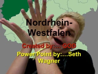Nordrhein-Westfalen Created by:… GOD Power Point by:…Seth Wagner 