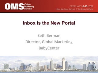 Inbox is the New Portal

        Seth Berman
 Director, Global Marketing
         BabyCenter
 