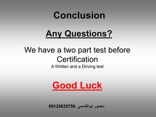 Any Questions?
We have a two part test before
Certification
A Written and a Driving test
Good Luck
Conclusion
‫ابوالقاسمی‬ ‫منصور‬09125835759
 
