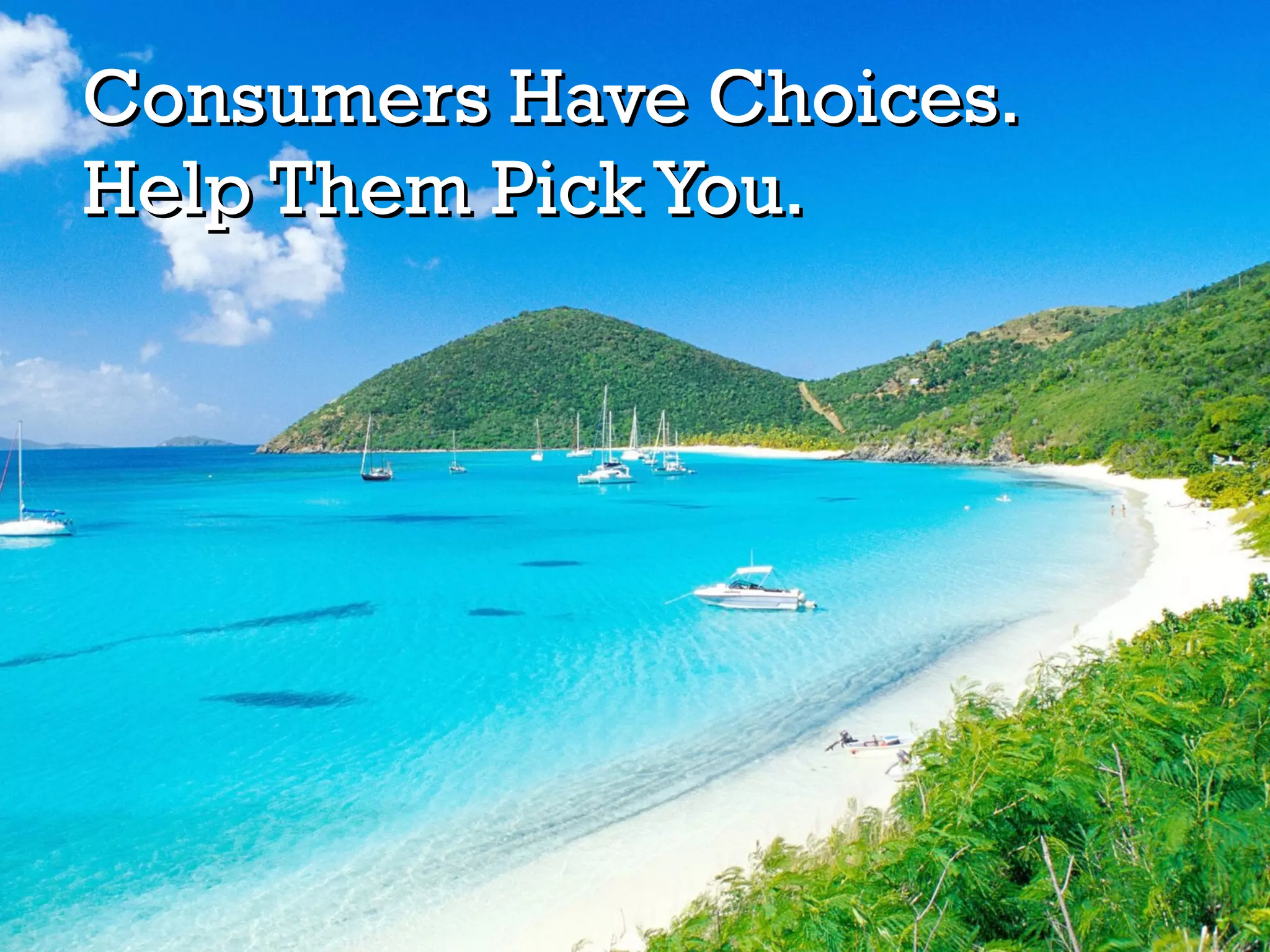 Consumers Have Choices. Help Them Pick You. 