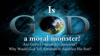 Are God's Commands Capricious?
Why Would God Tell Abraham to Sacrifice His Son?
 
