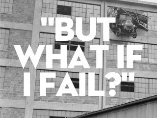 "But
what if
I fail?"

 