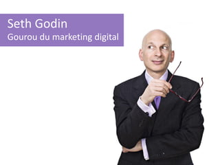 Seth Godin
Gourou du marketing digital
 