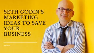 SETH GODIN’S
MARKETING
IDEAS TO SAVE
YOUR
BUSINESS
weDevs
 