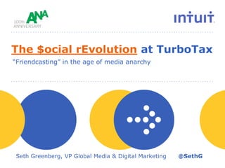 The $ocial rEvolution at TurboTax “Friendcasting” in the age of media anarchy Seth Greenberg, VP Global Media & Digital Marketing      @SethG 