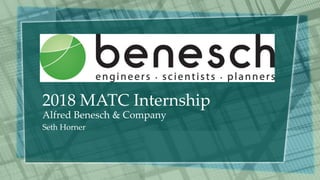 2018 MATC Internship
Alfred Benesch & Company
Seth Horner
 