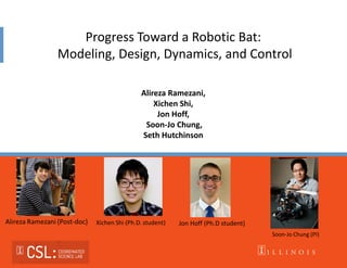 Progress Toward a Robotic Bat:
Modeling, Design, Dynamics, and Control
Alireza Ramezani,
Xichen Shi,
Jon Hoff,
Soon-Jo Chung,
Seth Hutchinson
Jon Hoff (Ph.D student)
 
