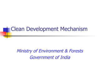 Clean Development Mechanism Ministry of Environment & Forests Government of India 