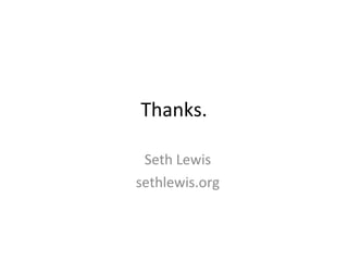 Thanks. Seth Lewis sethlewis.org 
