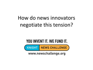 How do news innovators negotiate this tension? 