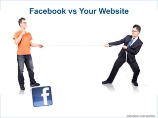 Facebook vs Your Website




          photo




                       Original photo credit: geile/leon
 