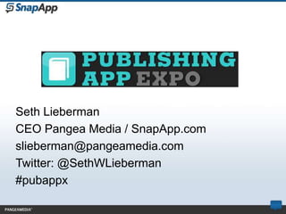 Seth Lieberman
CEO Pangea Media / SnapApp.com
slieberman@pangeamedia.com
Twitter: @SethWLieberman
#pubappx
 