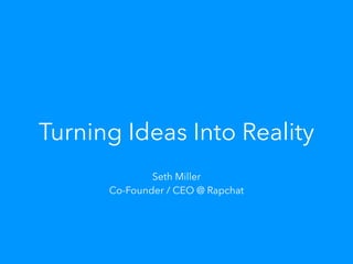 Turning Ideas Into Reality
Seth Miller
Co-Founder / CEO @ Rapchat
 