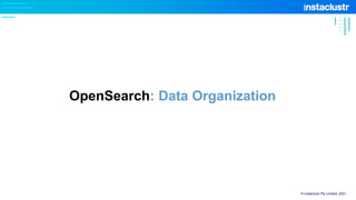 © Instaclustr Pty Limited, 2021
OpenSearch: Data Organization
 