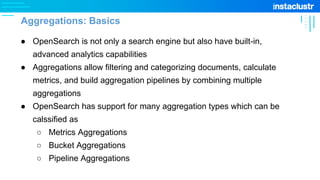 ● OpenSearch is not only a search engine but also have built-in,
advanced analytics capabilities
● Aggregations allow filt...