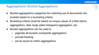 ● Bucket aggregations categorize the matching set of documents into
buckets based on a bucketing criteria
● Bucketing crit...