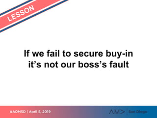 If we fail to secure buy-in
it’s not our boss’s fault
 