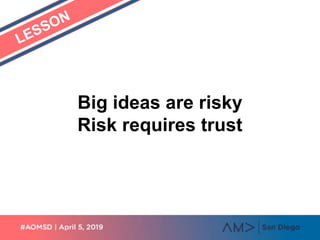 Big ideas are risky
Risk requires trust
 