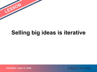 Selling big ideas is iterative
 
