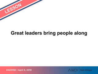Great leaders bring people along
 