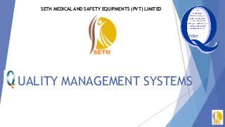 UALITY MANAGEMENT SYSTEMS
SETH MEDICAL AND SAFETY EQUIPMENTS (PVT) LIMITED
 