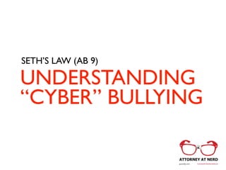 UNDERSTANDING
“CYBER” BULLYING
SETH’S LAW (AB 9)
 