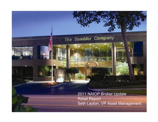 2011 NAIOP Broker Update
Retail Report
Seth Layton, VP Asset Management
 