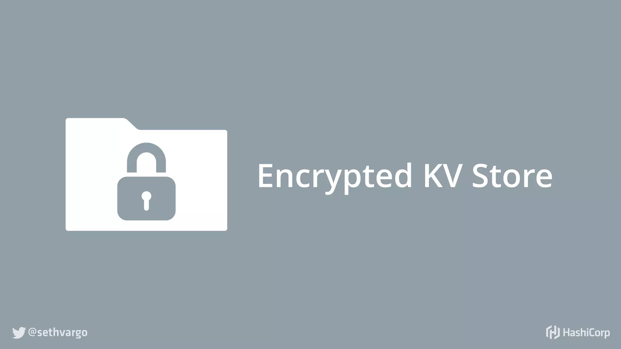 @sethvargo
Encrypted KV Store