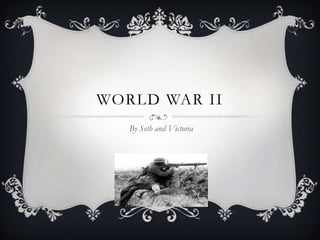 WORLD WAR II By Seth and Victoria 