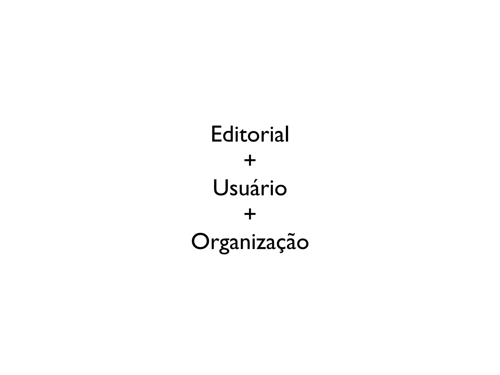 Editorial
     +
 Usuário
     +
Organização
 