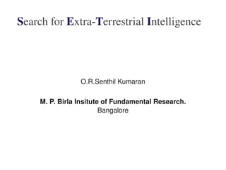 Search for Extra­Terrestrial Intelligence

O.R.Senthil Kumaran
M. P. Birla Insitute of Fundamental Research.
Bangalore

 

 

 