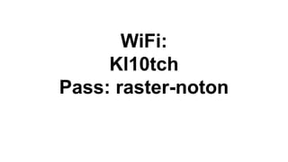 WiFi:
Kl10tch
Pass: raster-noton
 