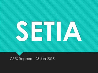 SETIA
GPPS Tropodo – 28 Juni 2015
 