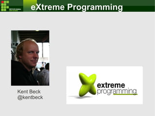eXtreme Programming
Kent Beck
@kentbeck
 