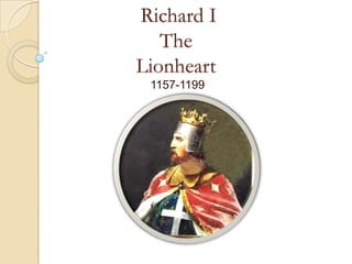 Richard I
The
Lionheart
1157-1199
 