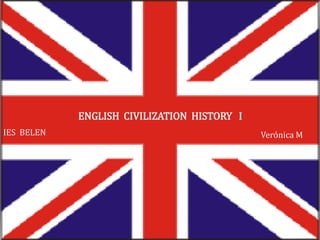 ENGLISH CIVILIZATION HISTORY I
Verónica MIES BELEN
 