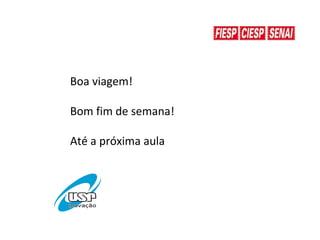 Boa viagem!
Bom fim de semana!
Até a próxima aula
 