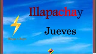 Illapachay
Jueves
Illapa = Rayo
 