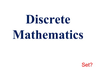 Discrete
Mathematics
Set?
 