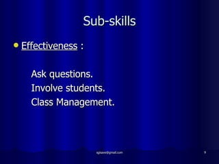 Sub-skills <ul><li>Effectiveness  : </li></ul><ul><li>Ask questions. </li></ul><ul><li>Involve students. </li></ul><ul><li...