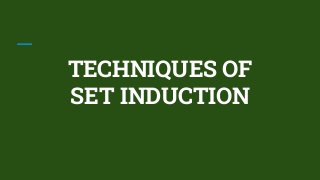 TECHNIQUES OF
SET INDUCTION
 