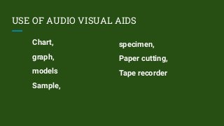 USE OF AUDIO VISUAL AIDS
Chart,
graph,
models
Sample,
specimen,
Paper cutting,
Tape recorder
 